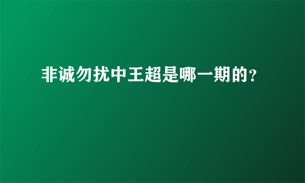非诚勿扰中王超是哪一期的？