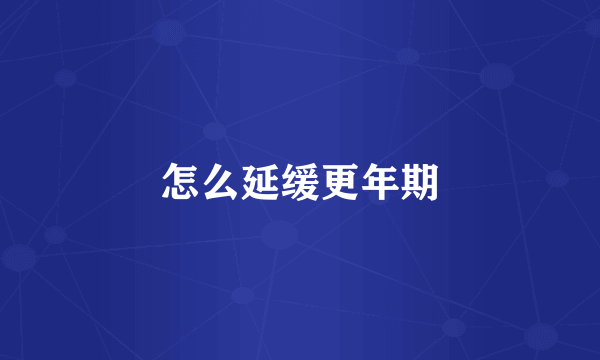怎么延缓更年期