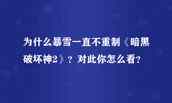 为什么暴雪一直不重制《暗黑破坏神2》？对此你怎么看？