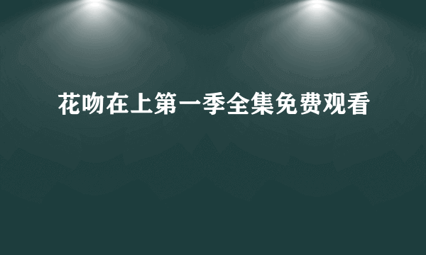 花吻在上第一季全集免费观看