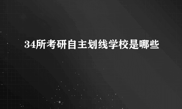 34所考研自主划线学校是哪些