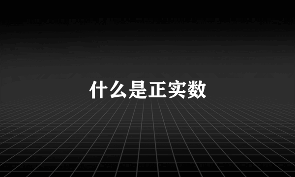 什么是正实数