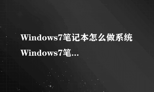 Windows7笔记本怎么做系统Windows7笔记本如何做系统