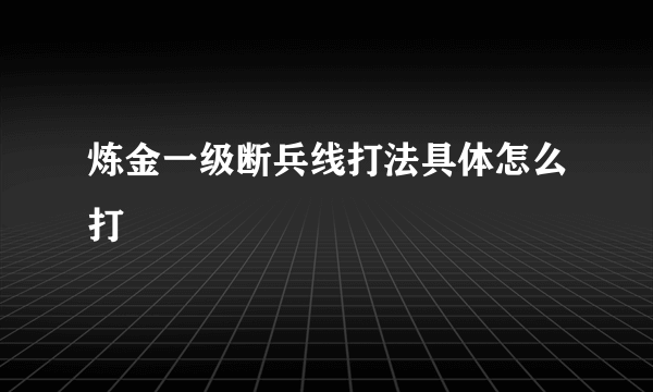 炼金一级断兵线打法具体怎么打