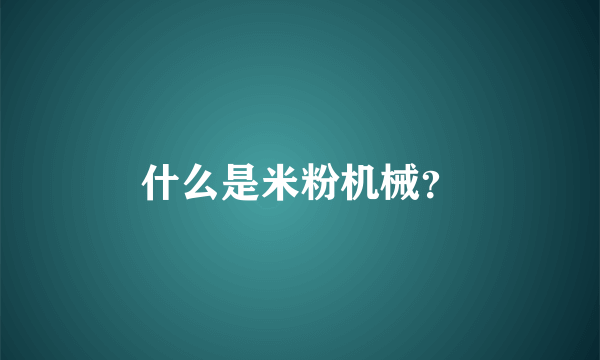 什么是米粉机械？