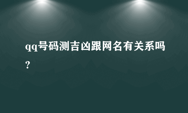 qq号码测吉凶跟网名有关系吗?