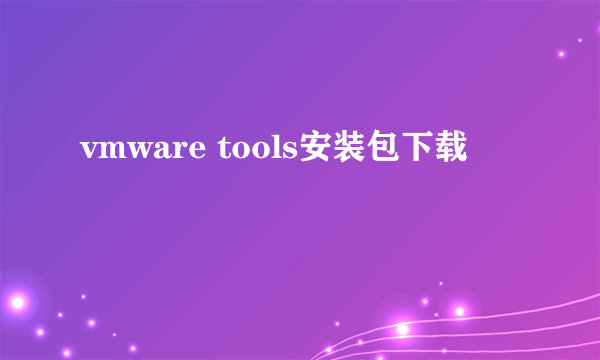 vmware tools安装包下载