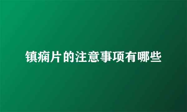 镇痫片的注意事项有哪些