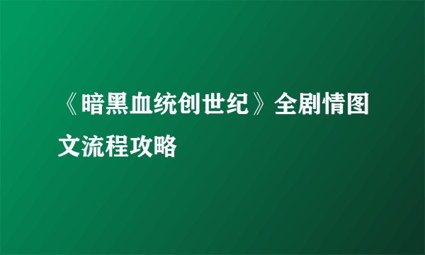 《暗黑血统创世纪》全剧情图文流程攻略