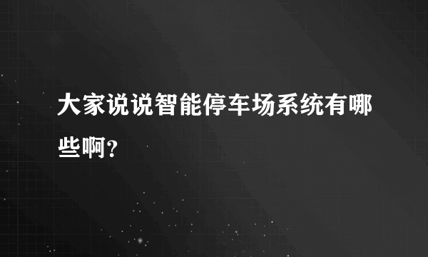大家说说智能停车场系统有哪些啊？