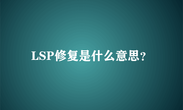 LSP修复是什么意思？