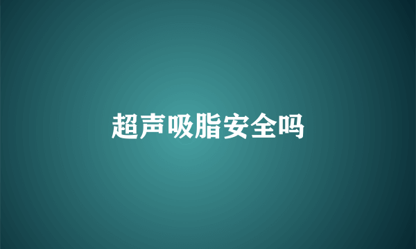 超声吸脂安全吗