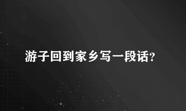 游子回到家乡写一段话？