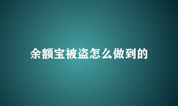 余额宝被盗怎么做到的