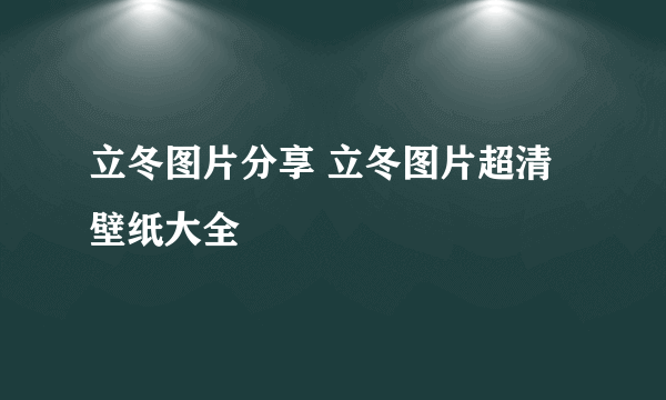 立冬图片分享 立冬图片超清壁纸大全