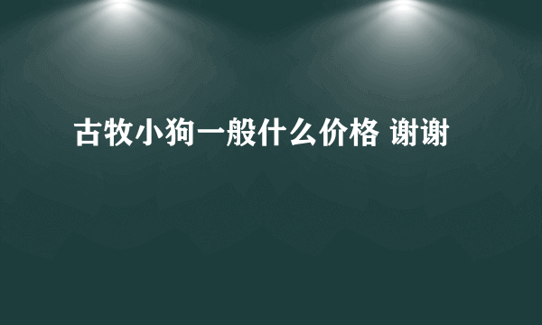 古牧小狗一般什么价格 谢谢