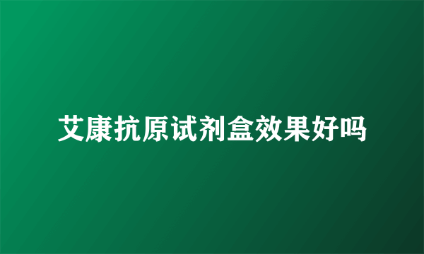 艾康抗原试剂盒效果好吗