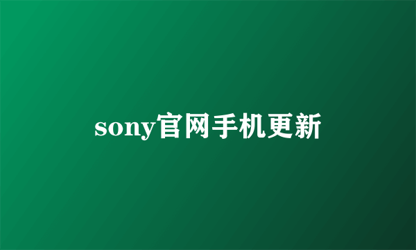 sony官网手机更新