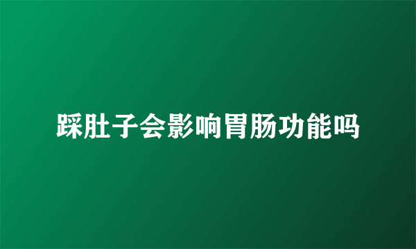 踩肚子会影响胃肠功能吗