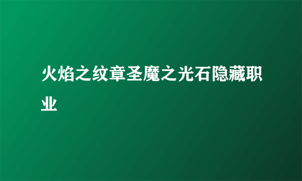 火焰之纹章圣魔之光石隐藏职业