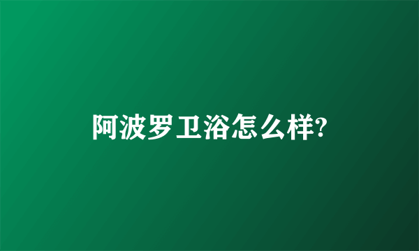 阿波罗卫浴怎么样?