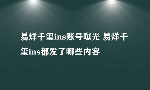 易烊千玺ins账号曝光 易烊千玺ins都发了哪些内容
