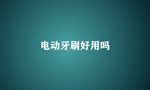 电动牙刷好用吗