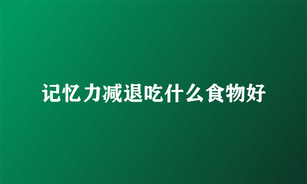 记忆力减退吃什么食物好