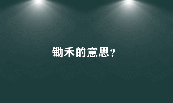 锄禾的意思？