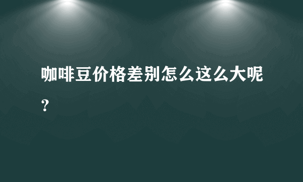 咖啡豆价格差别怎么这么大呢？