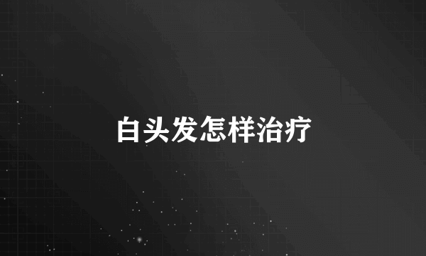 白头发怎样治疗