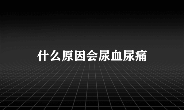 什么原因会尿血尿痛