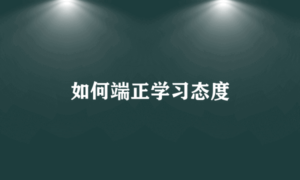 如何端正学习态度