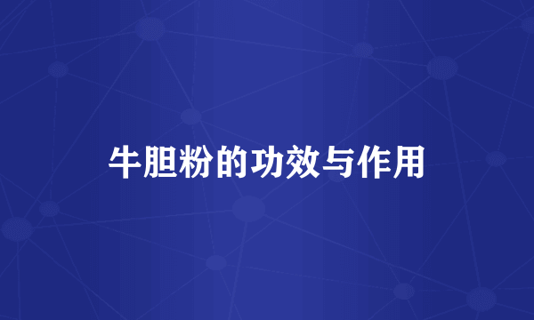 牛胆粉的功效与作用