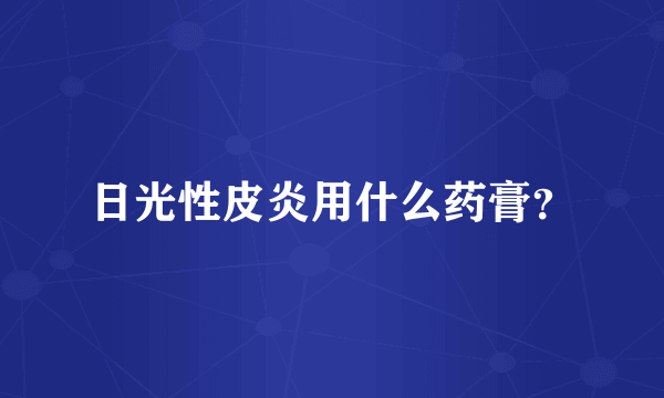 日光性皮炎用什么药膏？