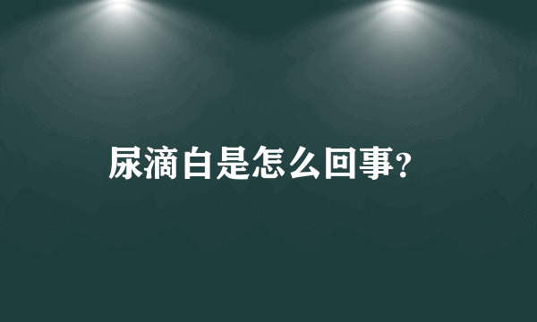 尿滴白是怎么回事？