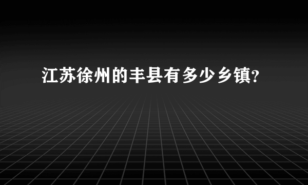 江苏徐州的丰县有多少乡镇？