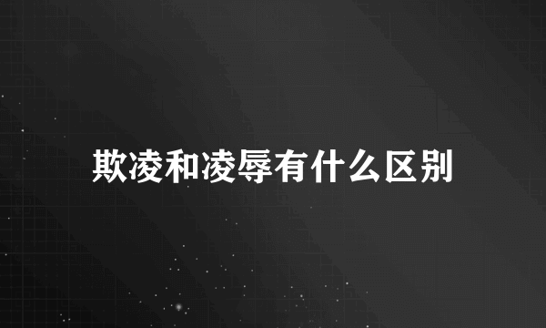欺凌和凌辱有什么区别