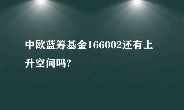 中欧蓝筹基金166002还有上升空间吗?