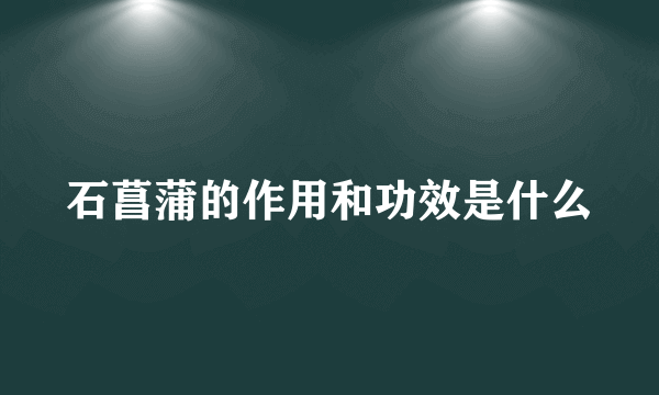 石菖蒲的作用和功效是什么