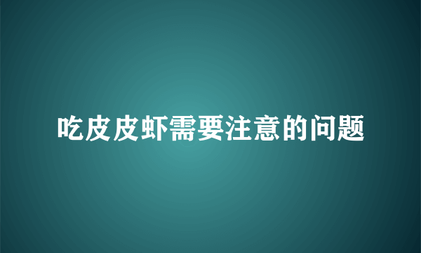 吃皮皮虾需要注意的问题