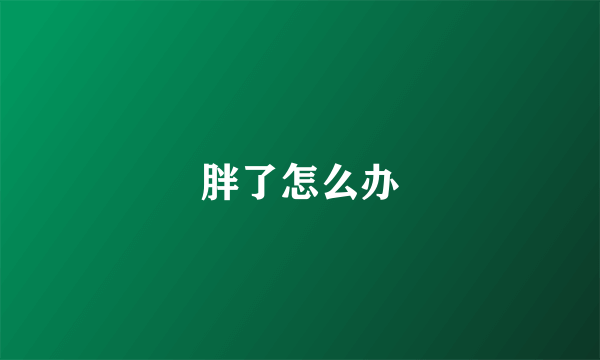 胖了怎么办