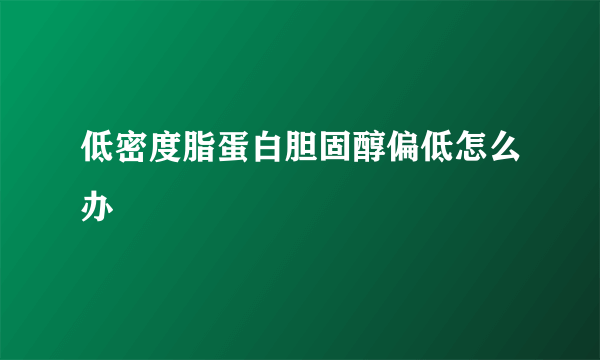 低密度脂蛋白胆固醇偏低怎么办