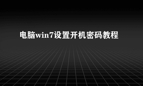 电脑win7设置开机密码教程