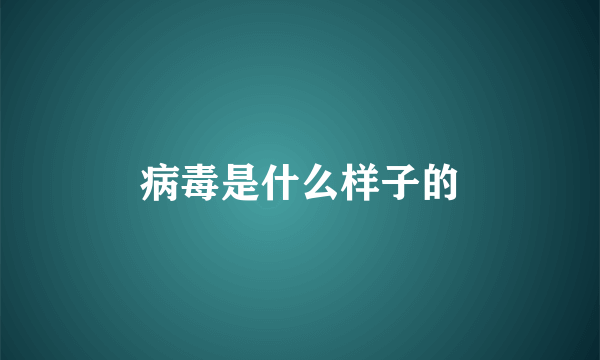 病毒是什么样子的