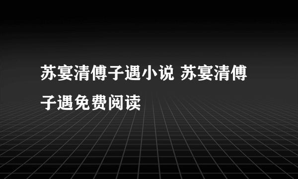 苏宴清傅子遇小说 苏宴清傅子遇免费阅读