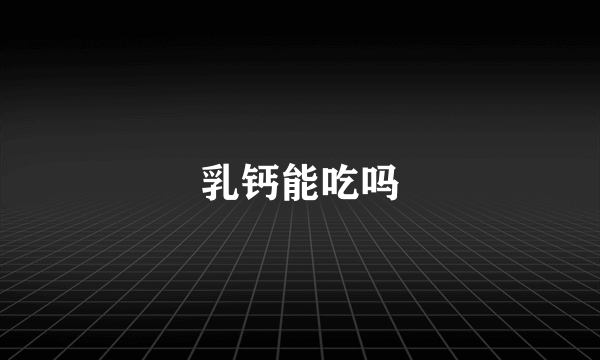 乳钙能吃吗