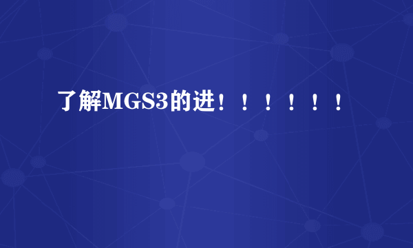 了解MGS3的进！！！！！！