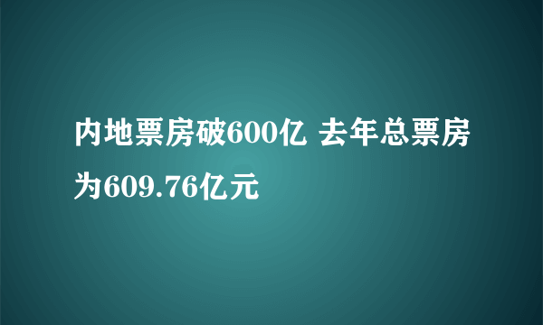 内地票房破600亿 去年总票房为609.76亿元