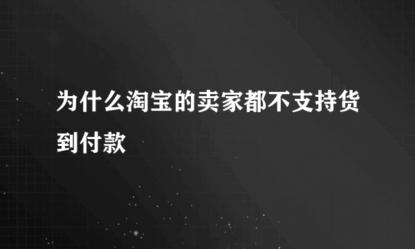 为什么淘宝的卖家都不支持货到付款